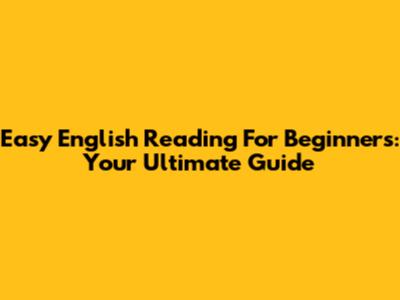 Easy English Reading For Beginners: Your Ultimate Guide