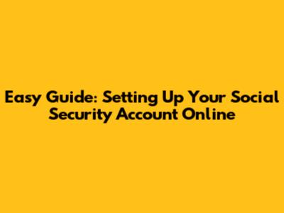 Easy Guide: Setting Up Your Social Security Account Online