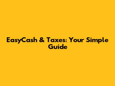 EasyCash & Taxes: Your Simple Guide