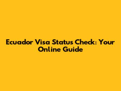 Ecuador Visa Status Check: Your Online Guide