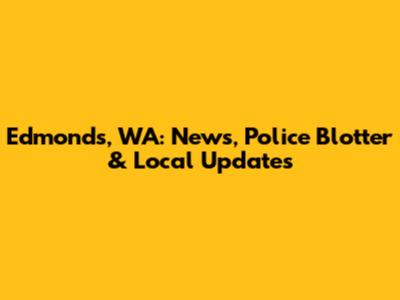 Edmonds, WA: News, Police Blotter & Local Updates