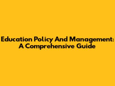 Education Policy And Management: A Comprehensive Guide