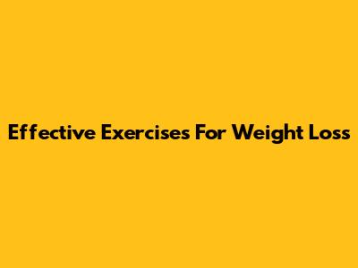 Effective Exercises For Weight Loss