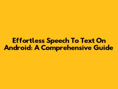 Effortless Speech To Text On Android: A Comprehensive Guide