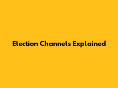 Election Channels Explained