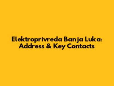 Elektroprivreda Banja Luka: Address & Key Contacts