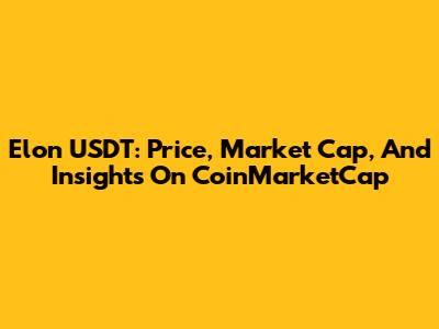 Elon USDT: Price, Market Cap, And Insights On CoinMarketCap