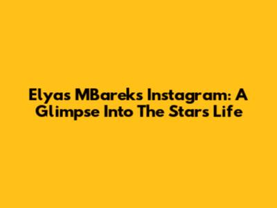 Elyas M'Barek's Instagram: A Glimpse Into The Star's Life