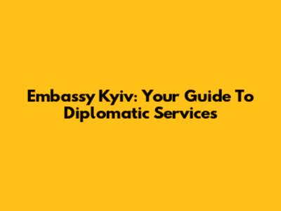 Embassy Kyiv: Your Guide To Diplomatic Services