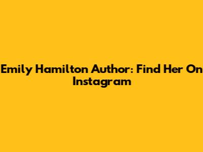 Emily Hamilton Author: Find Her On Instagram