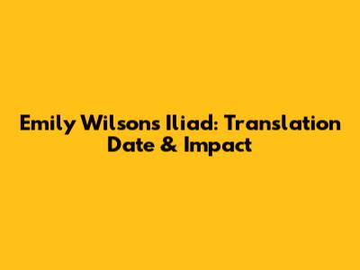 Emily Wilson's Iliad: Translation Date & Impact
