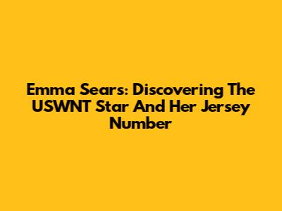 Emma Sears: Discovering The USWNT Star And Her Jersey Number