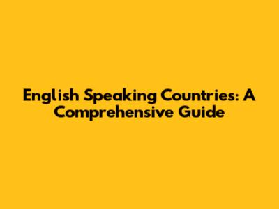 English Speaking Countries: A Comprehensive Guide