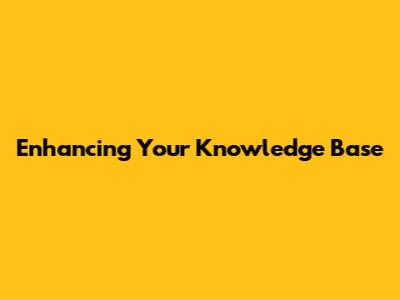 Enhancing Your Knowledge Base