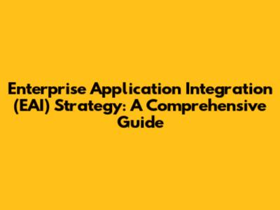 Enterprise Application Integration (EAI) Strategy: A Comprehensive Guide