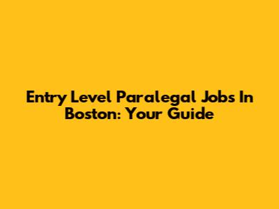 Entry Level Paralegal Jobs In Boston: Your Guide