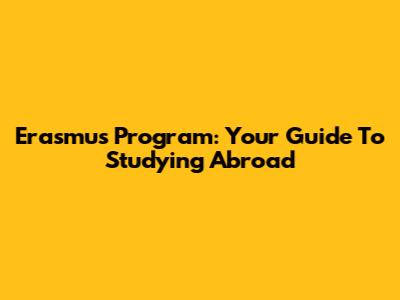 Erasmus Program: Your Guide To Studying Abroad