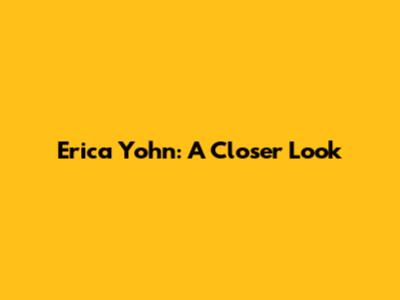 Erica Yohn: A Closer Look