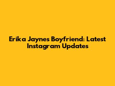 Erika Jayne's Boyfriend: Latest Instagram Updates