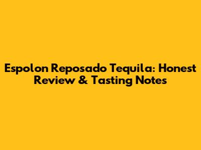 Espolon Reposado Tequila: Honest Review & Tasting Notes