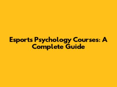 Esports Psychology Courses: A Complete Guide