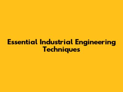 Essential Industrial Engineering Techniques