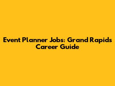 Event Planner Jobs: Grand Rapids Career Guide