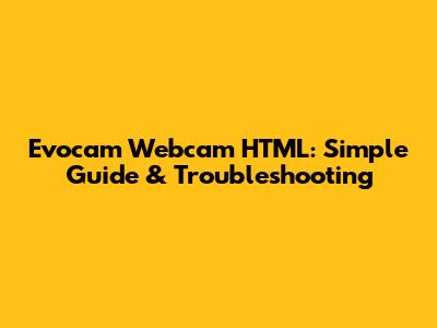 Evocam Webcam HTML: Simple Guide & Troubleshooting