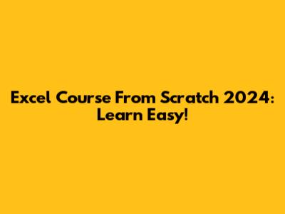 Excel Course From Scratch 2024: Learn Easy!