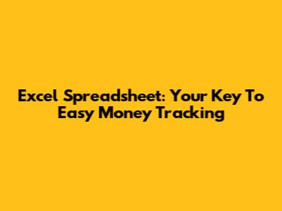 Excel Spreadsheet: Your Key To Easy Money Tracking