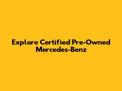 Explore Certified Pre-Owned Mercedes-Benz
