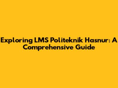 Exploring LMS Politeknik Hasnur: A Comprehensive Guide