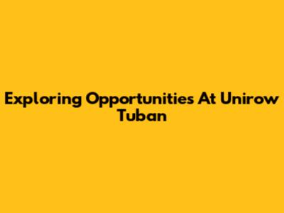Exploring Opportunities At Unirow Tuban