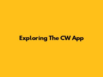 Exploring The CW App