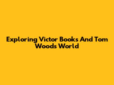 Exploring Victor Books And Tom Wood's World