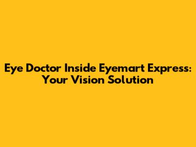 Eye Doctor Inside Eyemart Express: Your Vision Solution