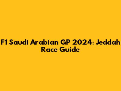 F1 Saudi Arabian GP 2024: Jeddah Race Guide