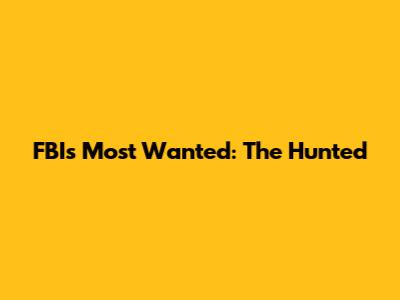 FBI's Most Wanted: The Hunted