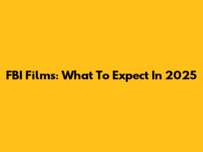 FBI Films: What To Expect In 2025
