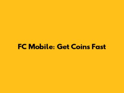 FC Mobile: Get Coins Fast