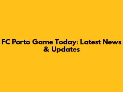FC Porto Game Today: Latest News & Updates