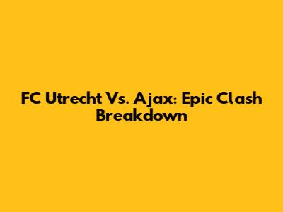 FC Utrecht Vs. Ajax: Epic Clash Breakdown