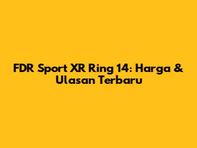 FDR Sport XR Ring 14: Harga & Ulasan Terbaru
