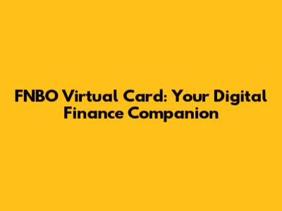 FNBO Virtual Card: Your Digital Finance Companion