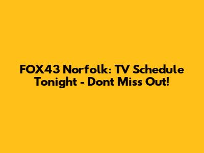 FOX43 Norfolk: TV Schedule Tonight - Don't Miss Out!