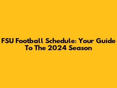FSU Football Schedule: Your Guide To The 2024 Season
