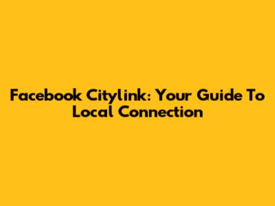 Facebook Citylink: Your Guide To Local Connection