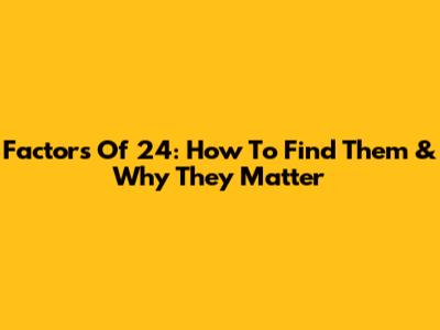 Factors Of 24: How To Find Them & Why They Matter