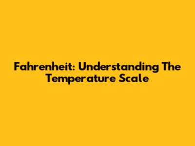 Fahrenheit: Understanding The Temperature Scale
