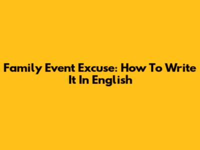 Family Event Excuse: How To Write It In English